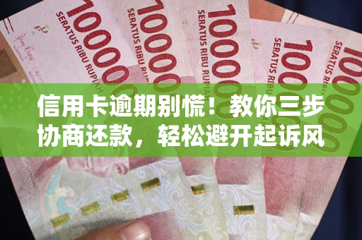 济南信用卡逾期别慌！教你三步协商还款，轻松避开起诉风险